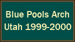 Blue Pools Arch  Utah 1999-2000
