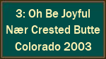 3: Oh Be Joyful  Nær Crested Butte  Colorado 2003