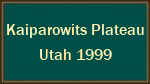 Kaiparowits Plateau Utah 1999 Kaiparowits Plateau Utah 1999