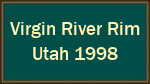 Virgin River Rim  Utah 1998